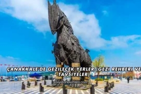 Çanakkale'de Gezilecek Yerler (Gezi Rehberi ve Tavsiyeler)