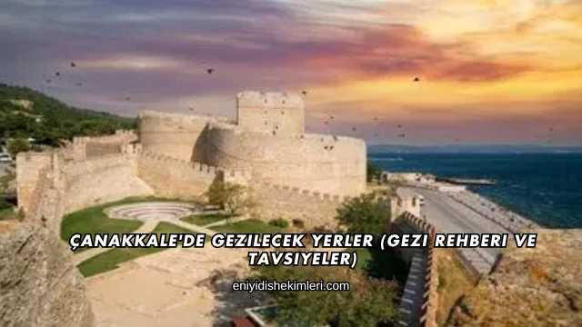 Çanakkale'de Gezilecek Yerler (Gezi Rehberi ve Tavsiyeler)
