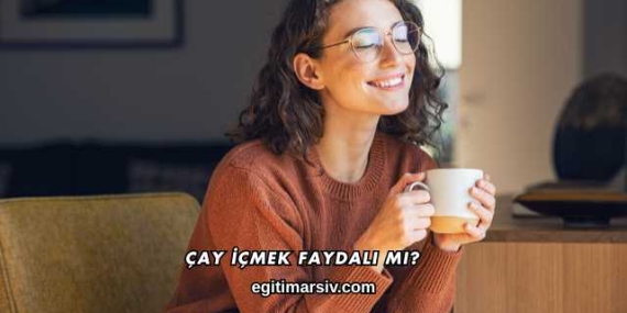 Çay İçmek Faydalı mı?