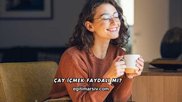 Çay İçmek Faydalı mı?