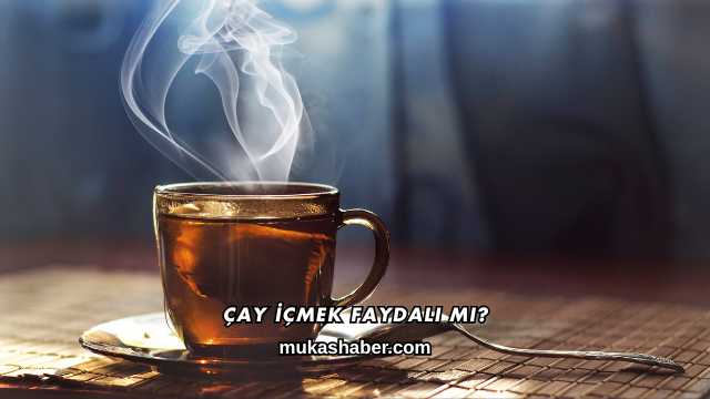 Çay İçmek Faydalı mı?
