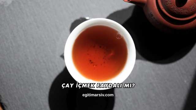 Çay İçmek Faydalı mı?