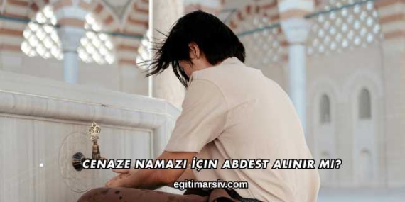 Cenaze Namazı İçin Abdest Alınır mı?