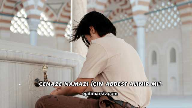 Cenaze Namazı İçin Abdest Alınır mı?