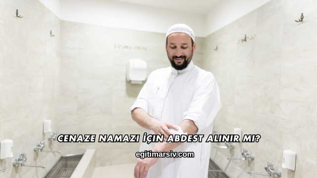 Cenaze Namazı İçin Abdest Alınır mı?