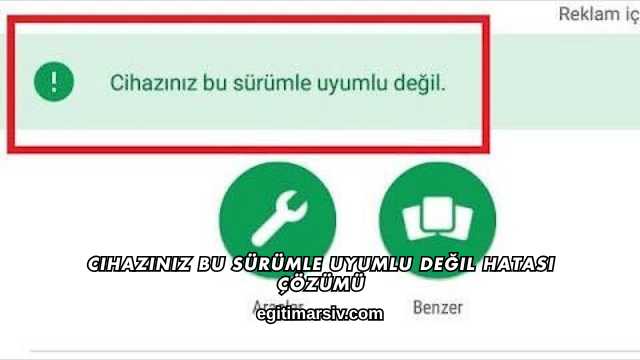 Cihazınız Bu Sürümle Uyumlu Değil Hatası Çözümü