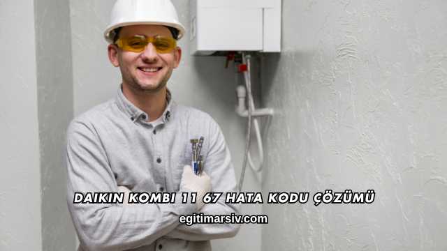 Daikin Kombi 11 67 Hata Kodu Çözümü