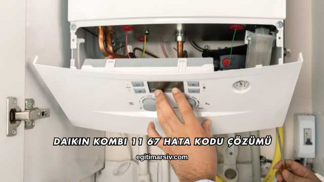 Daikin Kombi 11 67 Hata Kodu Çözümü