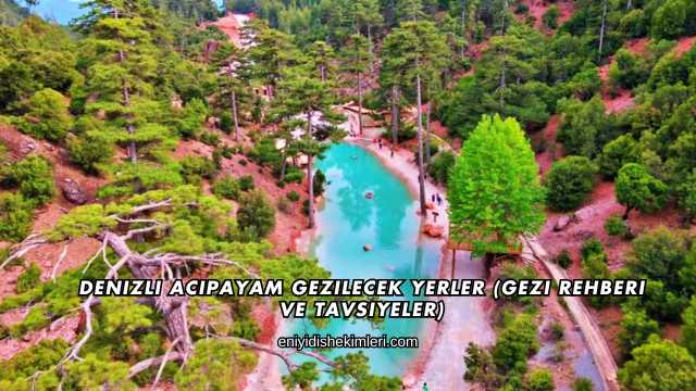 Denizli Acıpayam Gezilecek Yerler (Gezi Rehberi ve Tavsiyeler)