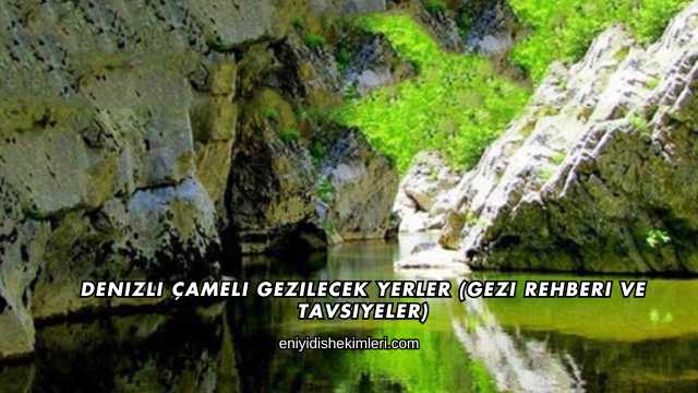 Denizli Çameli Gezilecek Yerler (Gezi Rehberi ve Tavsiyeler)