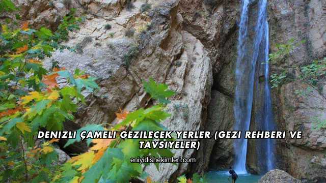 Denizli Çameli Gezilecek Yerler (Gezi Rehberi ve Tavsiyeler)