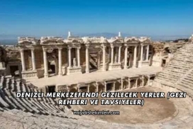 Denizli Merkezefendi Gezilecek Yerler (Gezi Rehberi ve Tavsiyeler)