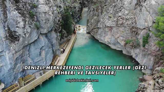 Denizli Merkezefendi Gezilecek Yerler (Gezi Rehberi ve Tavsiyeler)