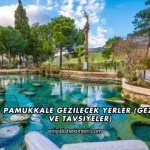 Denizli Pamukkale Gezilecek Yerler (Gezi Rehberi ve Tavsiyeler)