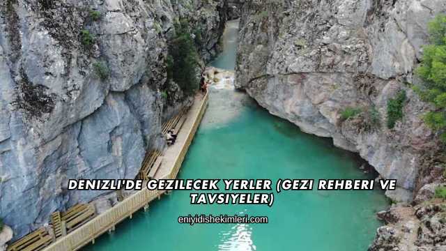 Denizli'de Gezilecek Yerler (Gezi Rehberi ve Tavsiyeler)
