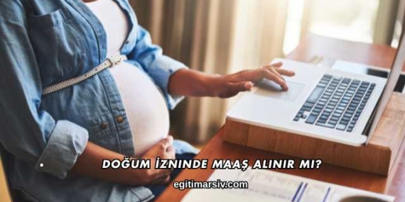 Doğum İzninde Maaş Alınır mı?