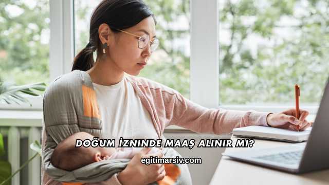 Doğum İzninde Maaş Alınır mı?