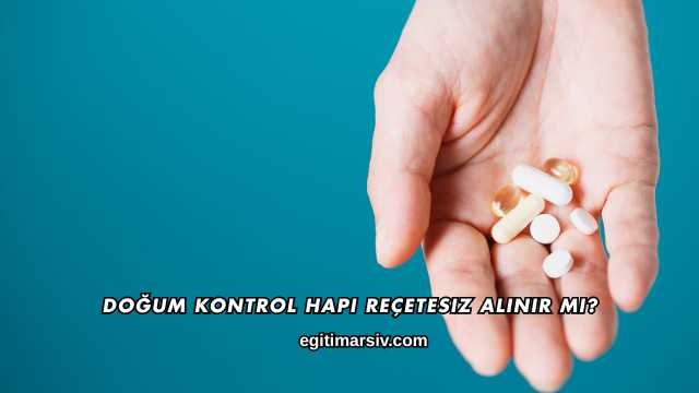 Doğum Kontrol Hapı Reçetesiz Alınır mı?
