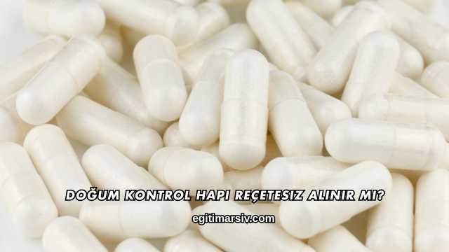 Doğum Kontrol Hapı Reçetesiz Alınır mı?