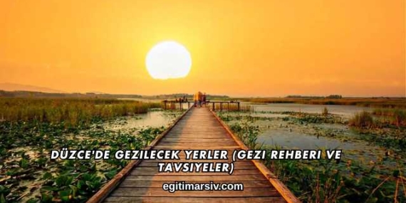 Düzce’de Gezilecek Yerler (Gezi Rehberi ve Tavsiyeler)