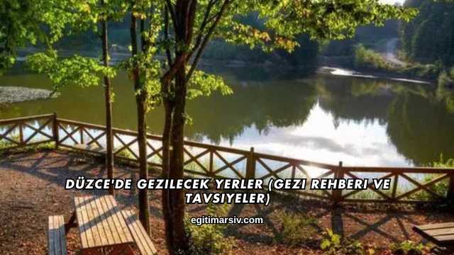 Düzce'de Gezilecek Yerler (Gezi Rehberi ve Tavsiyeler)