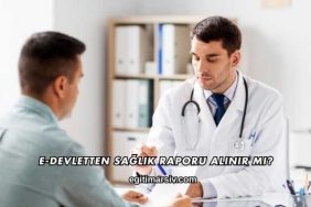 E-Devletten Sağlık Raporu Alınır mı?