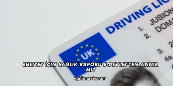 Ehliyet İçin Sağlık Raporu E-Devlet’ten Alınır mı?