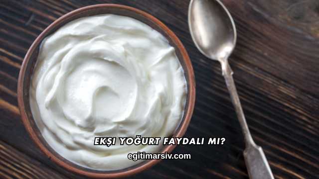 Ekşi Yoğurt Faydalı mı?