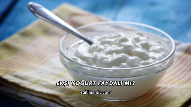 Ekşi Yoğurt Faydalı mı?