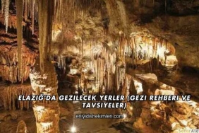 Elazığ'da Gezilecek Yerler (Gezi Rehberi ve Tavsiyeler)