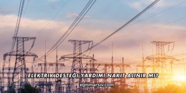 Elektrik Desteği Yardımı Nakit Alınır mı?