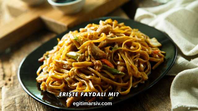 Erişte Faydalı mı?