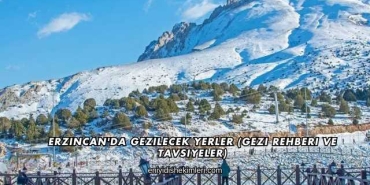 Erzincan'da Gezilecek Yerler (Gezi Rehberi ve Tavsiyeler)