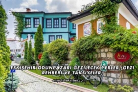 Eskişehir Odunpazarı Gezilecek Yerler (Gezi Rehberi ve Tavsiyeler)