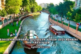 Eskişehir Tepebaşı Gezilecek Yerler Gezi Rehberi ve Tavsiyeler