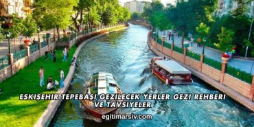 Eskişehir Tepebaşı Gezilecek Yerler Gezi Rehberi ve Tavsiyeler