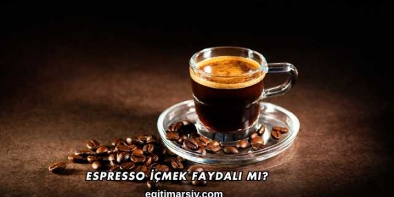 Espresso İçmek Faydalı mı?