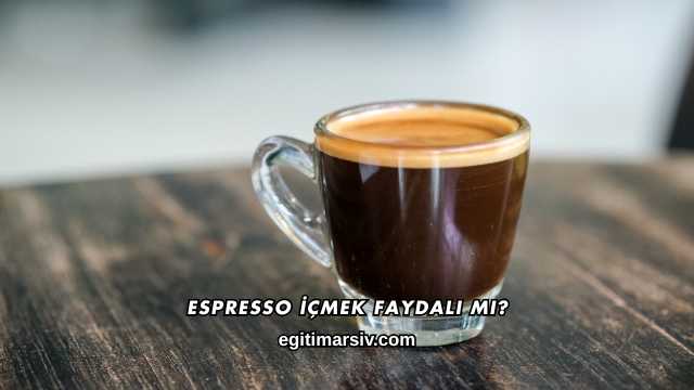 Espresso İçmek Faydalı mı?