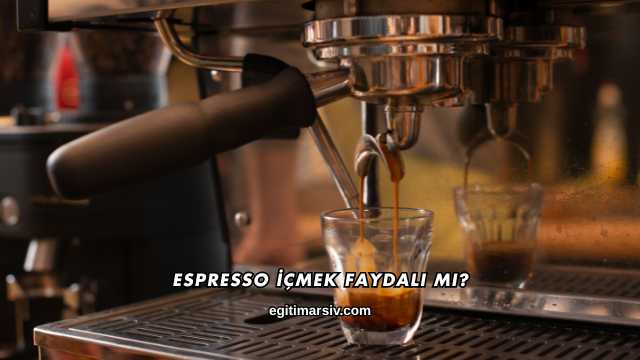 Espresso İçmek Faydalı mı?