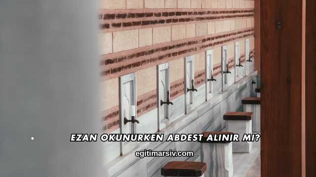 Ezan Okunurken Abdest Alınır mı?