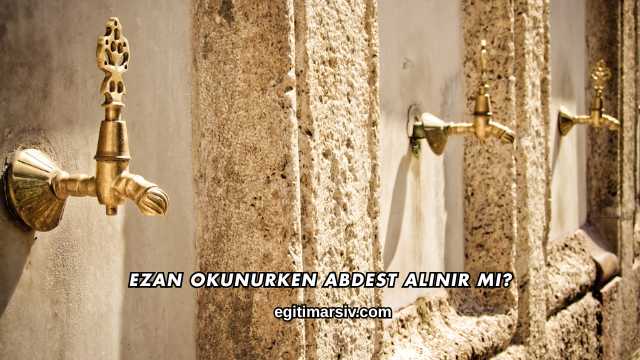 Ezan Okunurken Abdest Alınır mı?