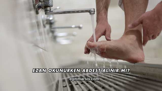 Ezan Okunurken Abdest Alınır mı?