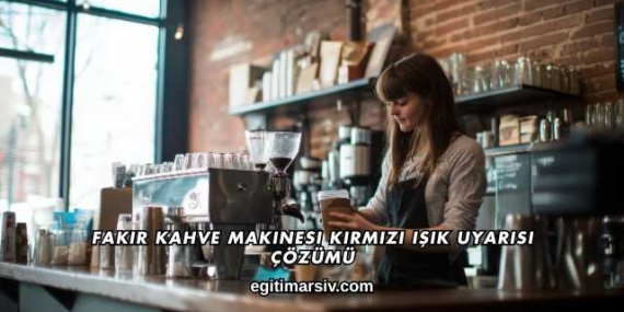 Fakir Kahve Makinesi Kırmızı Işık Uyarısı Çözümü