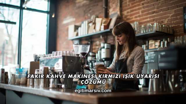 Fakir Kahve Makinesi Kırmızı Işık Uyarısı Çözümü