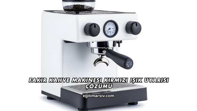 Fakir Kahve Makinesi Kırmızı Işık Uyarısı Çözümü