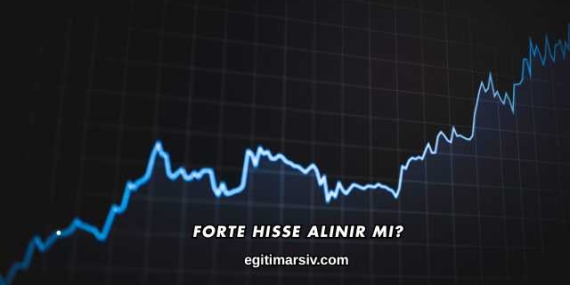 Forte Hisse Alınır mı?
