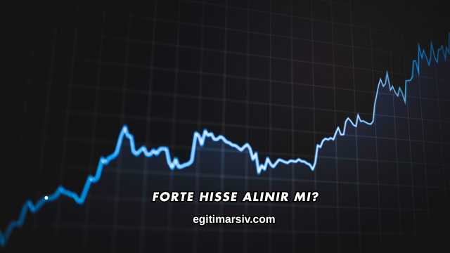 Forte Hisse Alınır mı?