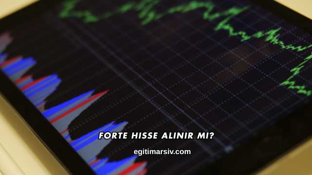 Forte Hisse Alınır mı?
