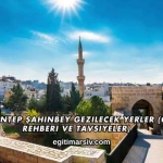 Gaziantep Şahinbey Gezilecek Yerler (Gezi Rehberi ve Tavsiyeler)