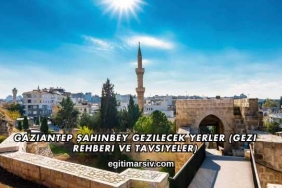 Gaziantep Şahinbey Gezilecek Yerler (Gezi Rehberi ve Tavsiyeler)